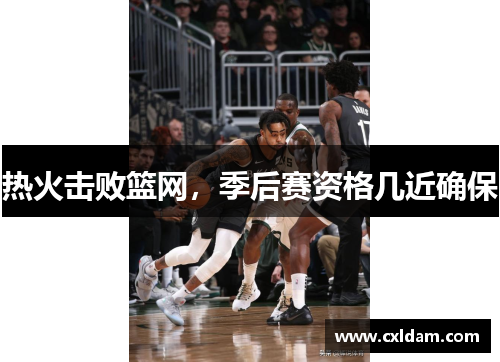 热火击败篮网，季后赛资格几近确保