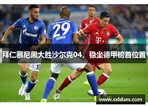 拜仁慕尼黑大胜沙尔克04，稳坐德甲榜首位置