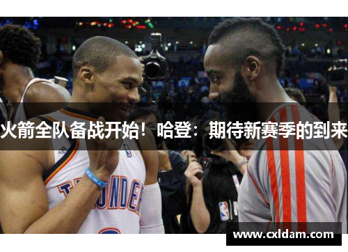 火箭全队备战开始！哈登：期待新赛季的到来